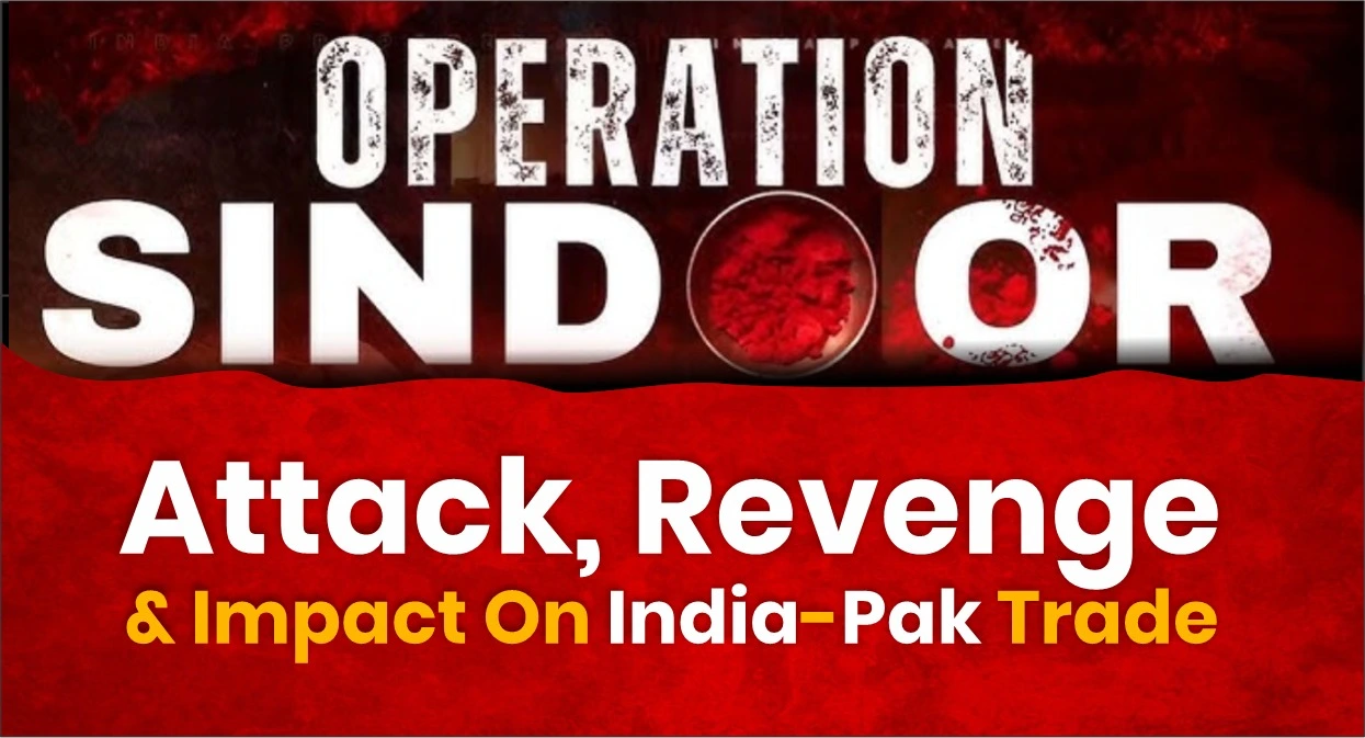 Operation Sindoor: Attack, Revenge & Impact on Ind-Pak Trade